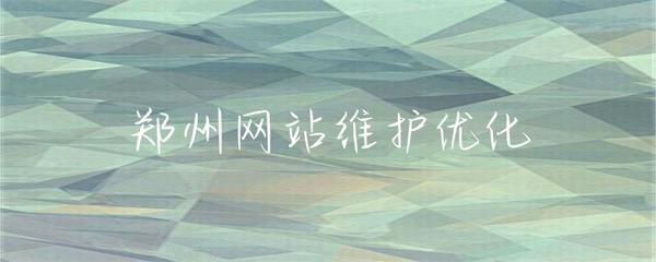 鄭州網(wǎng)站維護(hù)優(yōu)化 保障穩(wěn)定運(yùn)行與提升用戶體驗(yàn)